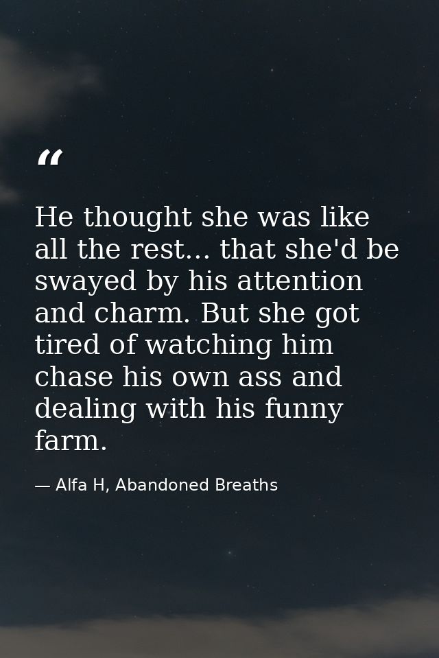 He thought she was like all the rest... that she'd be swayed by his attention and charm. But she got tired of watching h — Alfa H, Abandoned Breaths