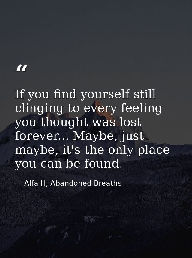 If you find yourself still clinging to every feeling you thought was lost forever... Maybe, just maybe, it's the only pl — Alfa H, Abandoned Breaths