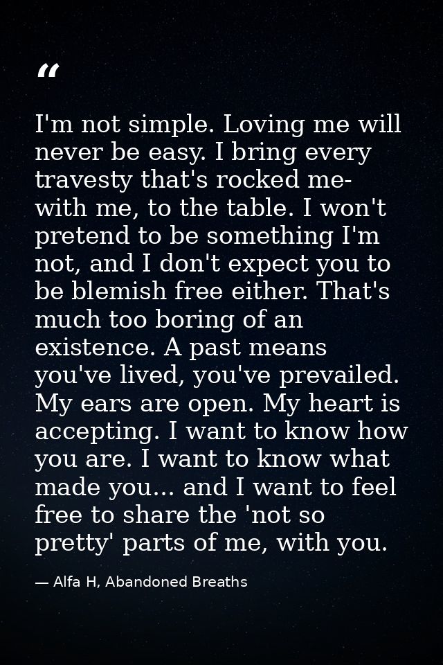 I'm not simple. Loving me will never be easy. I bring every travesty that's rocked me- with me, to the table. I won't pr — Alfa H, Abandoned Breaths