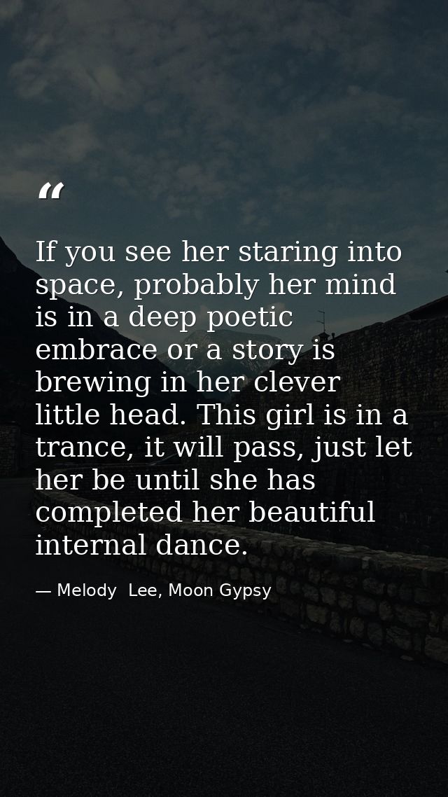 If you see her staring into space, probably her mind is in a deep poetic embrace or a story is brewing in her clever lit — Melody  Lee, Moon Gypsy