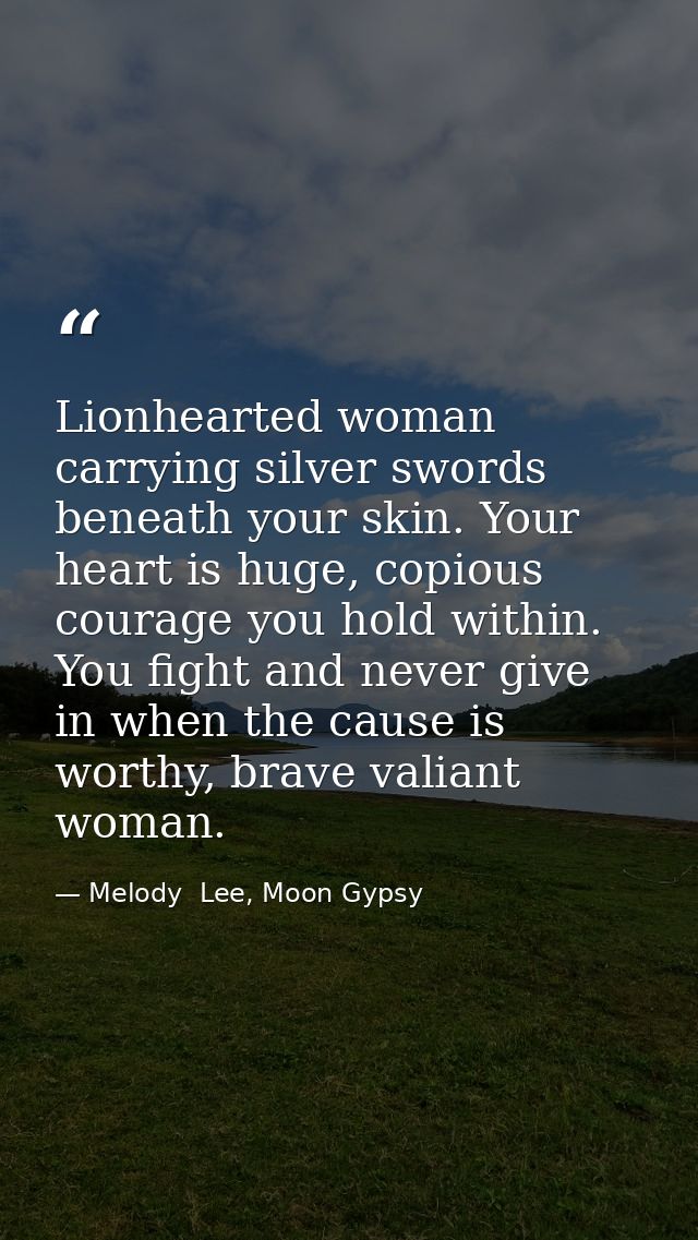 Lionhearted woman carrying silver swords beneath your skin. Your heart is huge, copious courage you hold within. You fig — Melody  Lee, Moon Gypsy