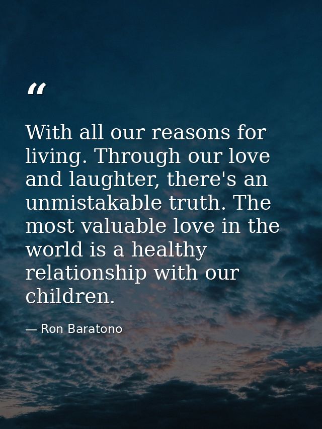 With all our reasons for living. Through our love and laughter, there's an unmistakable truth. The most valuable love in — Ron Baratono