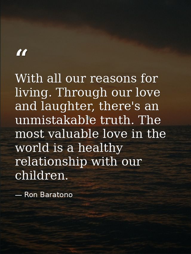 With all our reasons for living. Through our love and laughter, there's an unmistakable truth. The most valuable love in — Ron Baratono