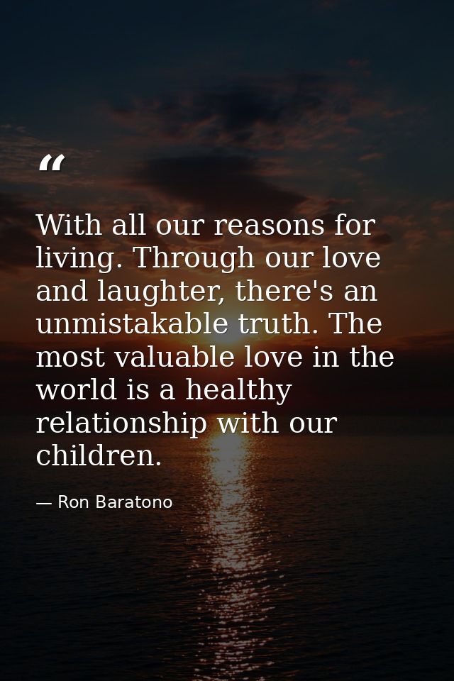 With all our reasons for living. Through our love and laughter, there's an unmistakable truth. The most valuable love in — Ron Baratono