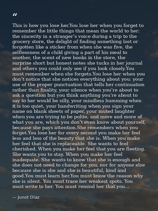 This is how you lose her.You lose her when you forget to remember the little things that mean the world to her: the sinc — Junot Díaz