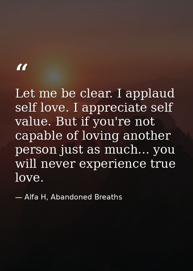 Let me be clear. I applaud self love. I appreciate self value. But if you're not capable of loving another person just a — Alfa H, Abandoned Breaths