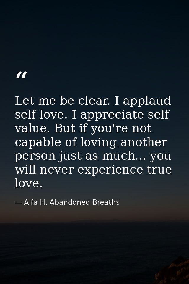 Let me be clear. I applaud self love. I appreciate self value. But if you're not capable of loving another person just a — Alfa H, Abandoned Breaths