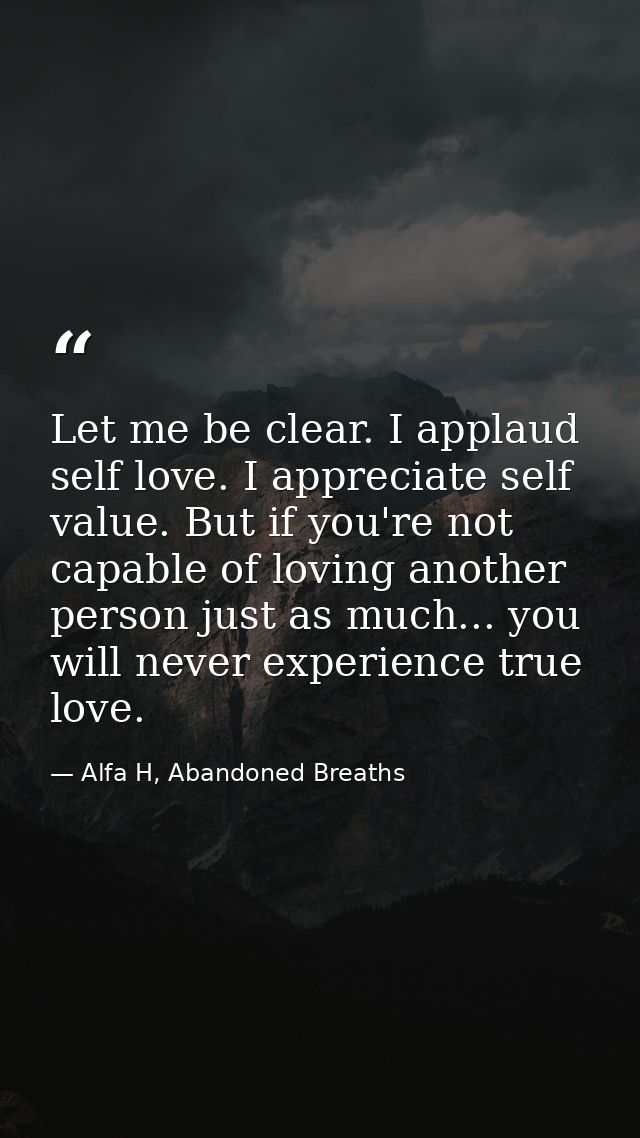 Let me be clear. I applaud self love. I appreciate self value. But if you're not capable of loving another person just a — Alfa H, Abandoned Breaths