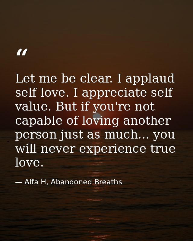 Let me be clear. I applaud self love. I appreciate self value. But if you're not capable of loving another person just a — Alfa H, Abandoned Breaths