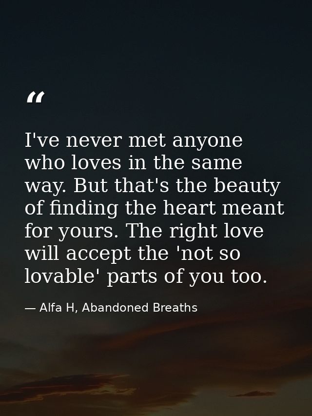 I've never met anyone who loves in the same way. But that's the beauty of finding the heart meant for yours. The right l — Alfa H, Abandoned Breaths
