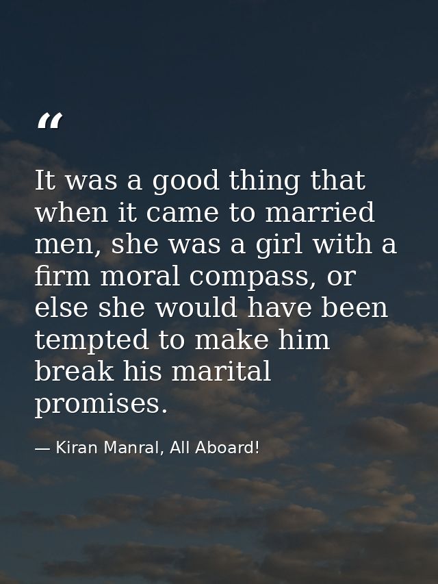 It was a good thing that when it came to married men, she was a girl with a firm moral compass, or else she would have b — Kiran Manral, All Aboard!