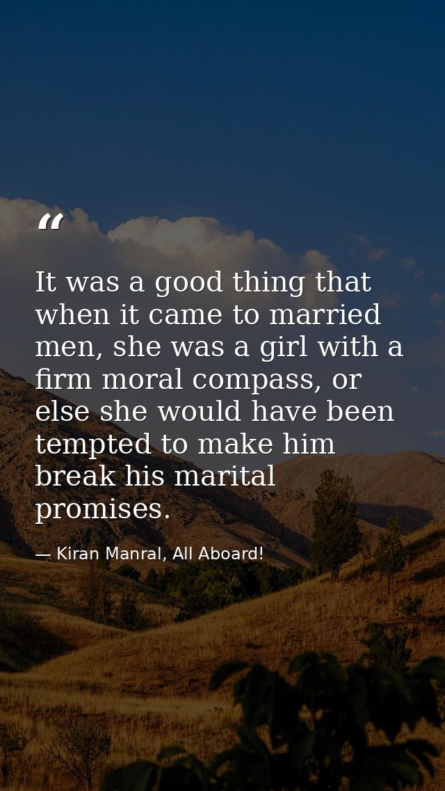 It was a good thing that when it came to married men, she was a girl with a firm moral compass, or else she would have b — Kiran Manral, All Aboard!