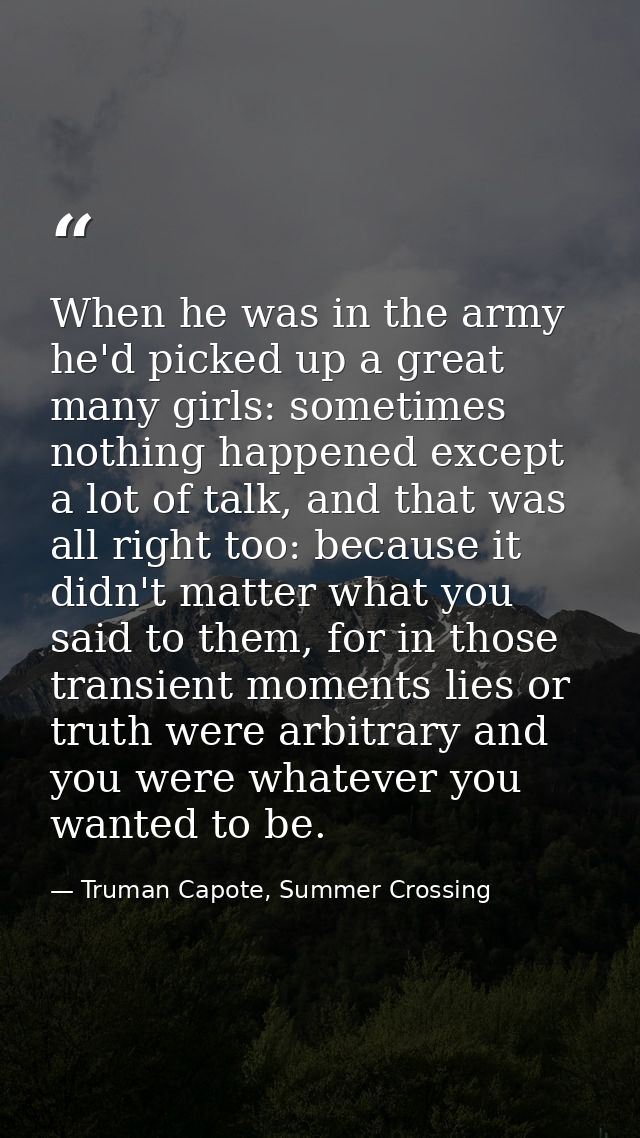 When he was in the army he'd picked up a great many girls: sometimes nothing happened except a lot of talk, and that was — Truman Capote, Summer Crossing