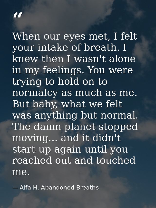 When our eyes met, I felt your intake of breath. I knew then I wasn't alone in my feelings. You were trying to hold on t — Alfa H, Abandoned Breaths