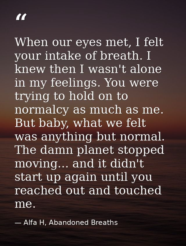 When our eyes met, I felt your intake of breath. I knew then I wasn't alone in my feelings. You were trying to hold on t — Alfa H, Abandoned Breaths
