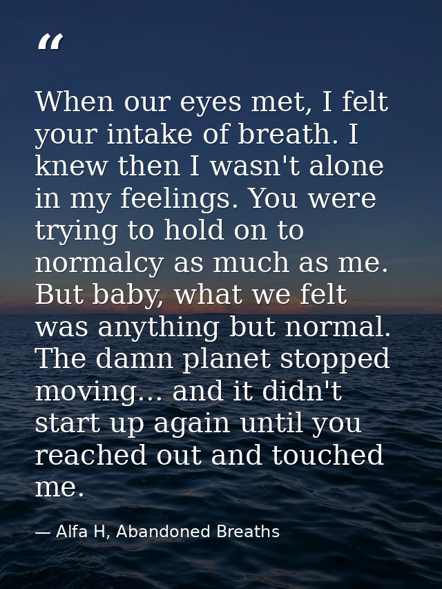 When our eyes met, I felt your intake of breath. I knew then I wasn't alone in my feelings. You were trying to hold on t — Alfa H, Abandoned Breaths
