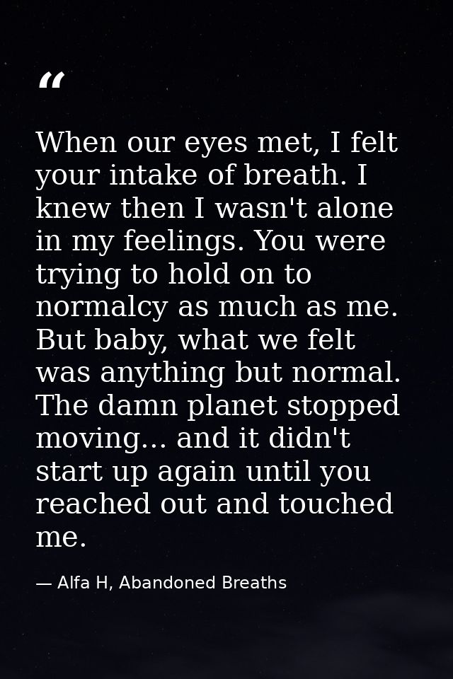 When our eyes met, I felt your intake of breath. I knew then I wasn't alone in my feelings. You were trying to hold on t — Alfa H, Abandoned Breaths