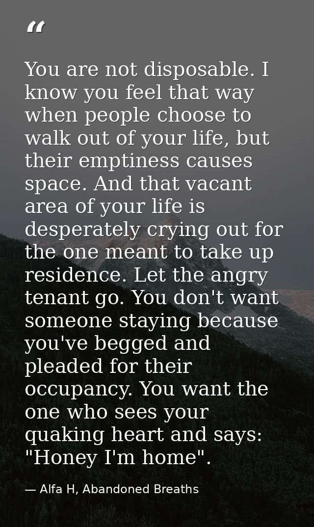 You are not disposable. I know you feel that way when people choose to walk out of your life, but their emptiness causes — Alfa H, Abandoned Breaths