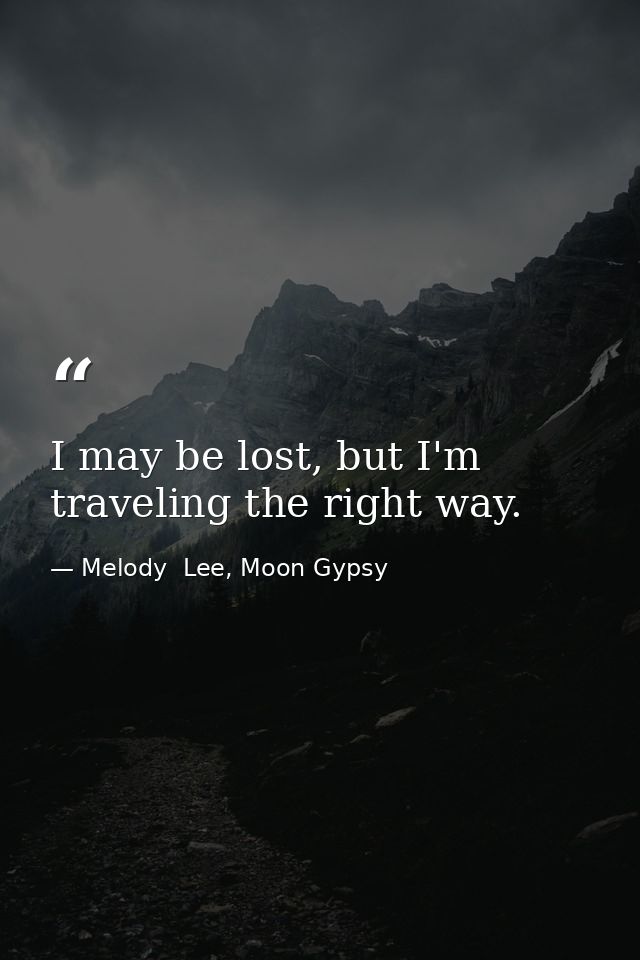 I may be lost, but I'm traveling the right way. — Melody  Lee, Moon Gypsy