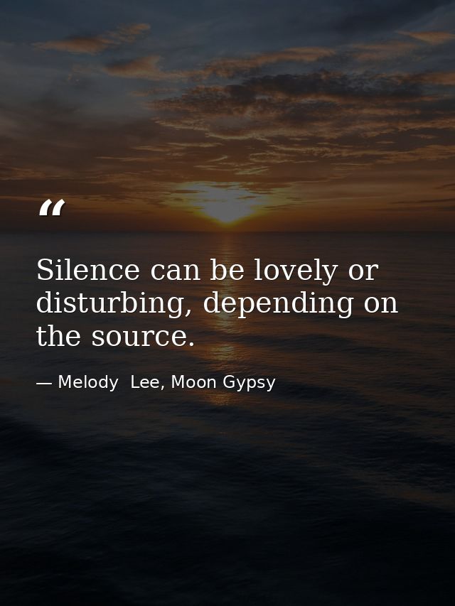 Silence can be lovely or disturbing, depending on the source. — Melody  Lee, Moon Gypsy