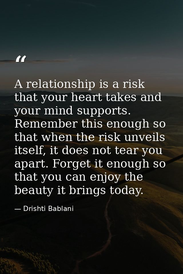 A relationship is a risk that your heart takes and your mind supports. Remember this enough so that when the risk unveil — Drishti Bablani