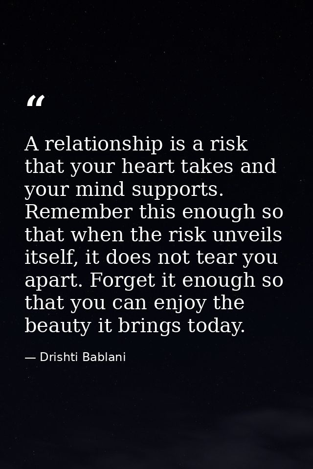 A relationship is a risk that your heart takes and your mind supports. Remember this enough so that when the risk unveil — Drishti Bablani