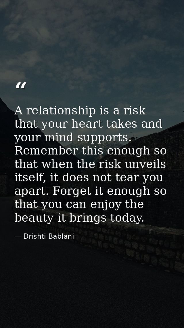 A relationship is a risk that your heart takes and your mind supports. Remember this enough so that when the risk unveil — Drishti Bablani