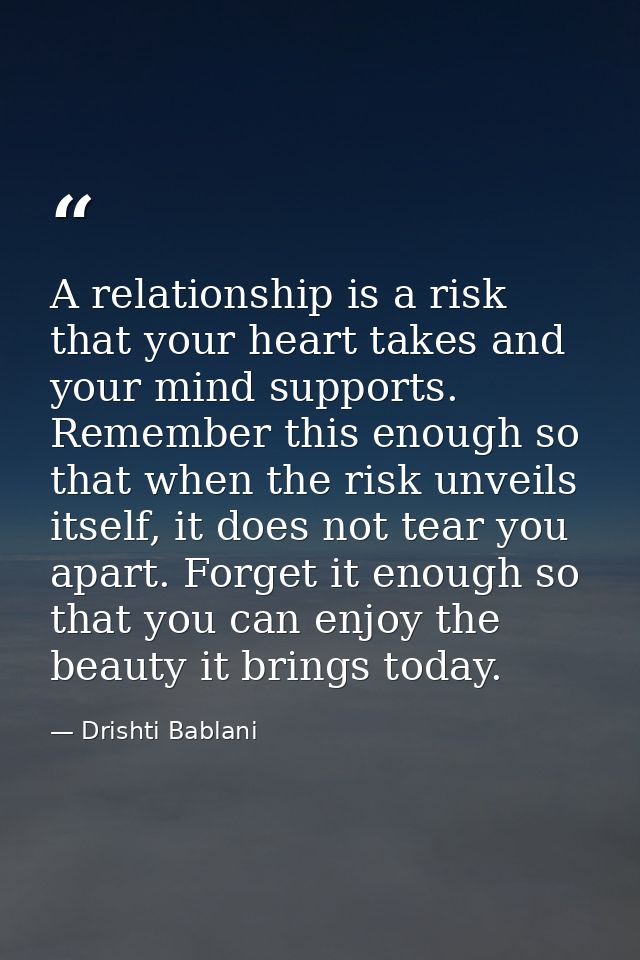 A relationship is a risk that your heart takes and your mind supports. Remember this enough so that when the risk unveil — Drishti Bablani