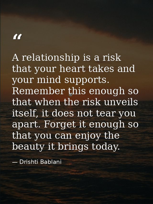 A relationship is a risk that your heart takes and your mind supports. Remember this enough so that when the risk unveil — Drishti Bablani