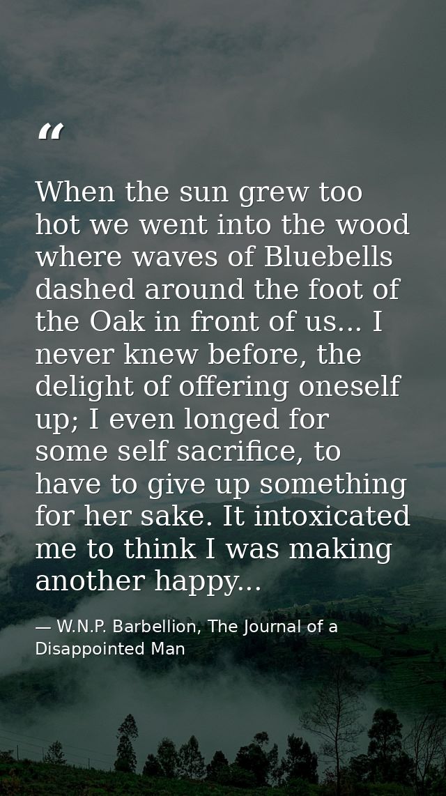 When the sun grew too hot we went into the wood where waves of Bluebells dashed around the foot of the Oak in front of u — W.N.P. Barbellion, The Journal of a Disappointed Man