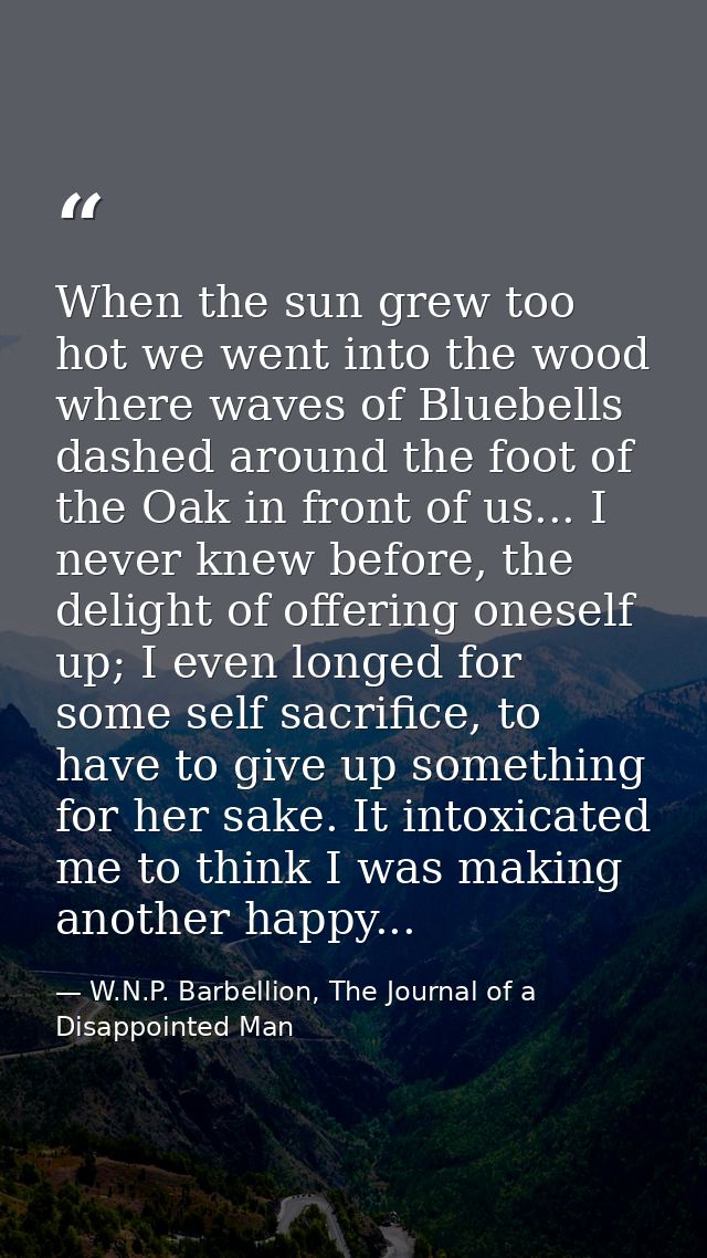When the sun grew too hot we went into the wood where waves of Bluebells dashed around the foot of the Oak in front of u — W.N.P. Barbellion, The Journal of a Disappointed Man