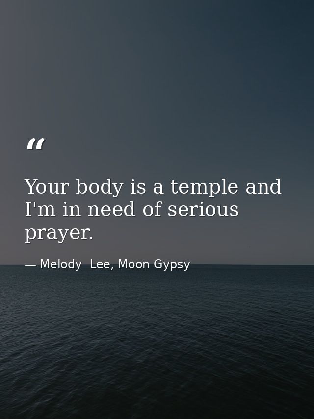 Your body is a temple and I'm in need of serious prayer. — Melody  Lee, Moon Gypsy