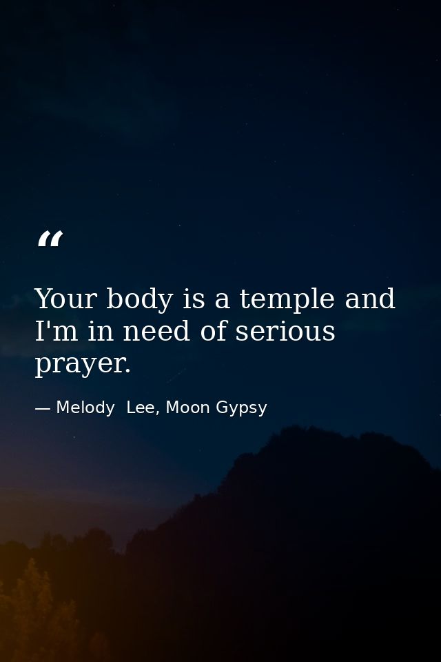 Your body is a temple and I'm in need of serious prayer. — Melody  Lee, Moon Gypsy