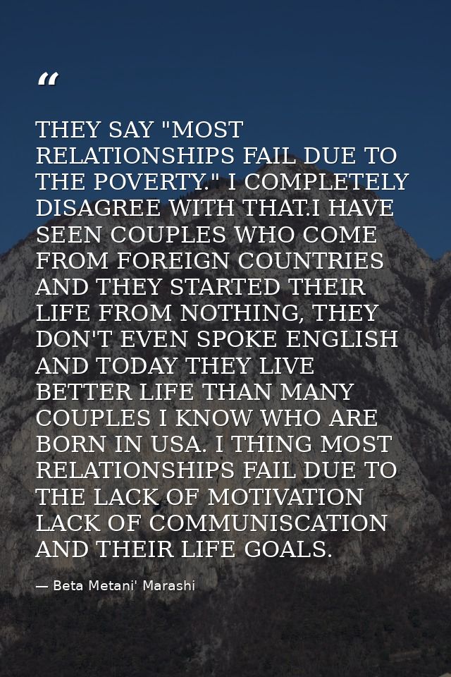 THEY SAY "MOST RELATIONSHIPS FAIL DUE TO THE POVERTY." I COMPLETELY DISAGREE WITH THAT.I HAVE SEEN COUPLES WHO COME FROM — Beta Metani' Marashi
