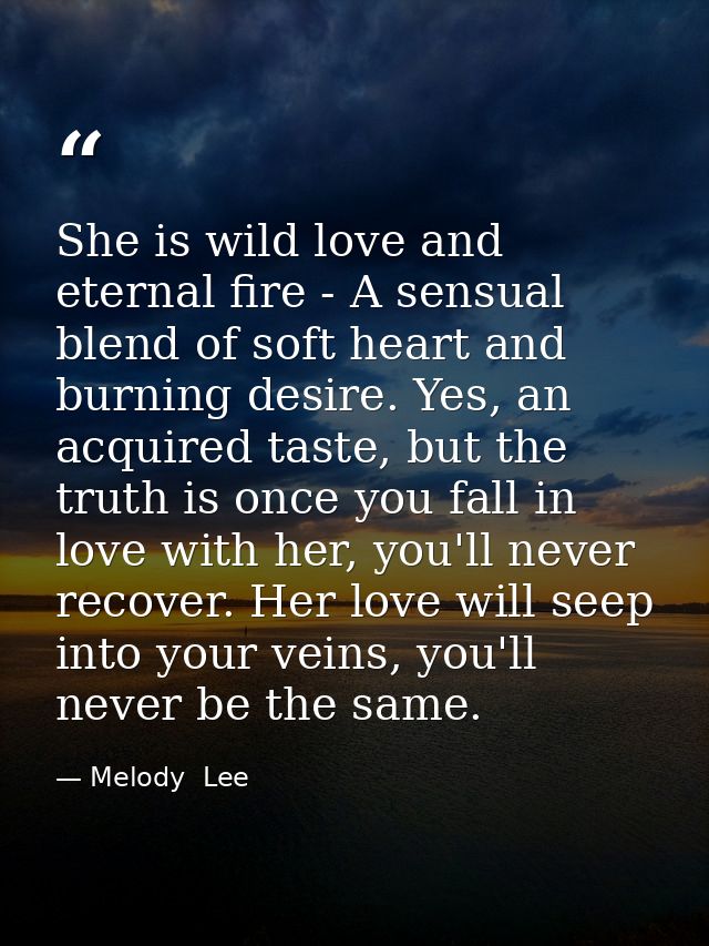 She is wild love and eternal fire - A sensual blend of soft heart and burning desire. Yes, an acquired taste, but the tr — Melody  Lee