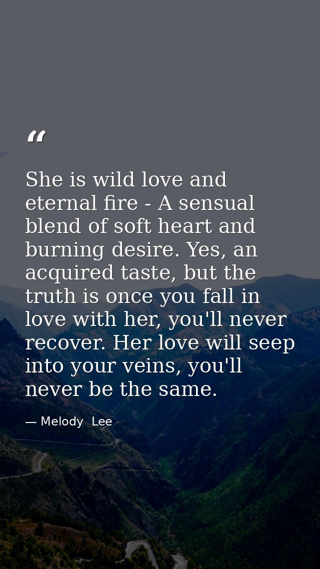 She is wild love and eternal fire - A sensual blend of soft heart and burning desire. Yes, an acquired taste, but the tr — Melody  Lee