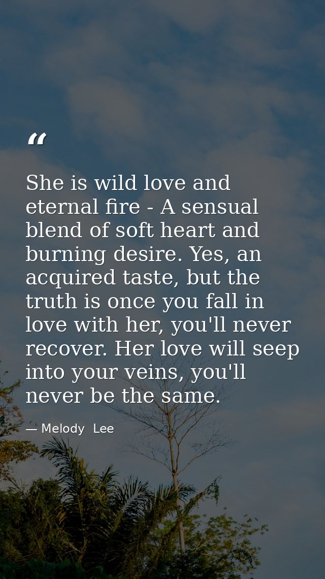 She is wild love and eternal fire - A sensual blend of soft heart and burning desire. Yes, an acquired taste, but the tr — Melody  Lee
