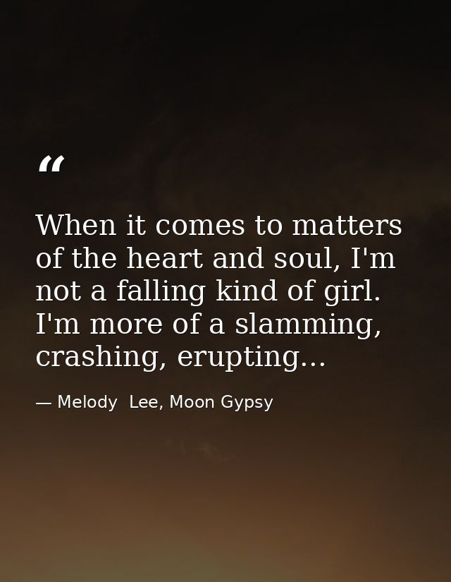 When it comes to matters of the heart and soul, I'm not a falling kind of girl. I'm more of a slamming, crashing, erupti — Melody  Lee, Moon Gypsy