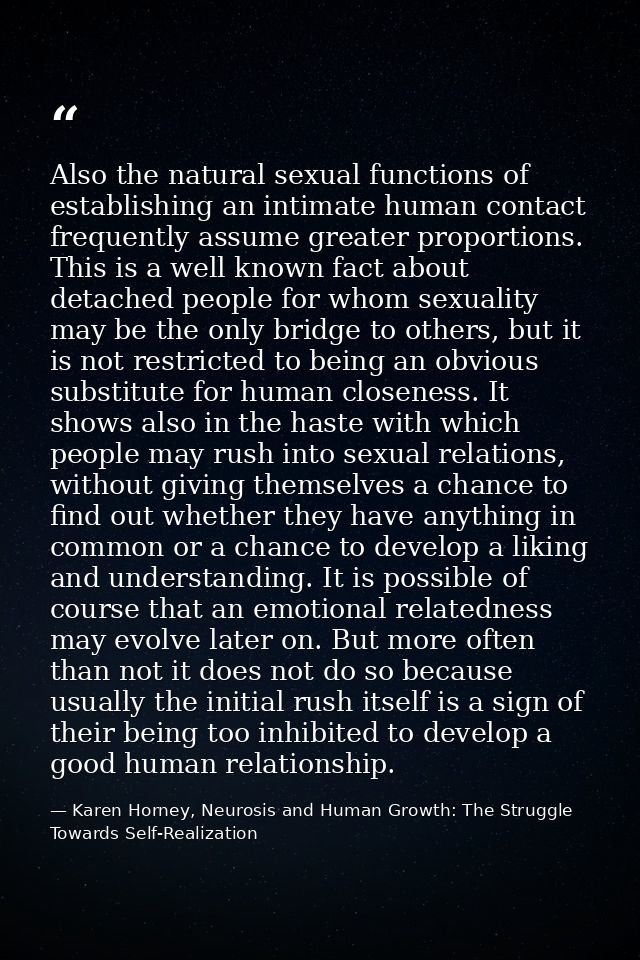 Also the natural sexual functions of establishing an intimate human contact frequently assume greater proportions. This  — Karen Horney, Neurosis and Human Growth: The Struggle Towards Self-Realization
