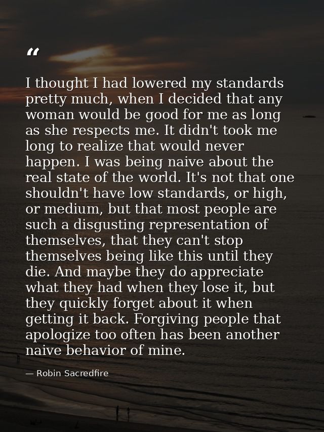 I thought I had lowered my standards pretty much, when I decided that any woman would be good for me as long as she resp — Robin Sacredfire