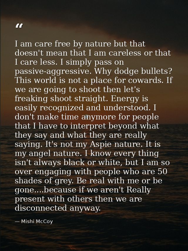 I am care free by nature but that doesn't mean that I am careless or that I care less. I simply pass on passive-aggressi — Mishi McCoy