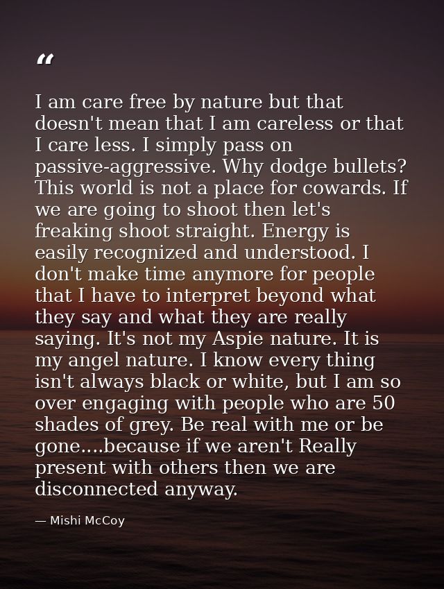 I am care free by nature but that doesn't mean that I am careless or that I care less. I simply pass on passive-aggressi — Mishi McCoy