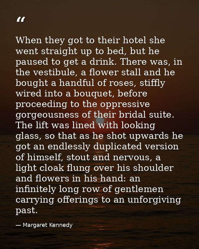 When they got to their hotel she went straight up to bed, but he paused to get a drink. There was, in the vestibule, a f — Margaret Kennedy