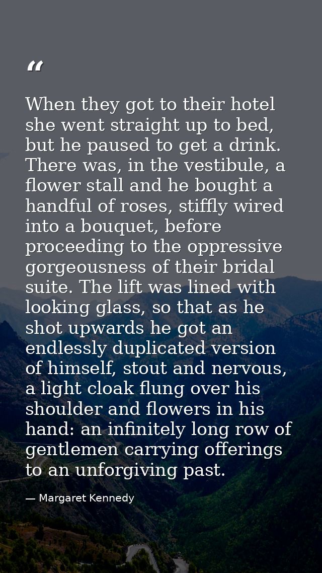 When they got to their hotel she went straight up to bed, but he paused to get a drink. There was, in the vestibule, a f — Margaret Kennedy