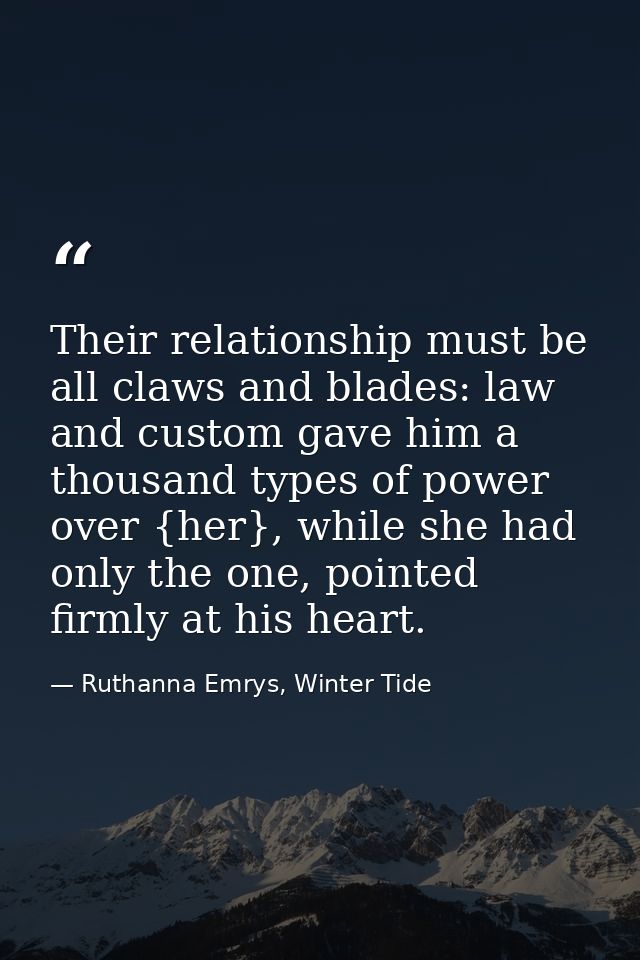 Their relationship must be all claws and blades: law and custom gave him a thousand types of power over {her}, while she — Ruthanna Emrys, Winter Tide
