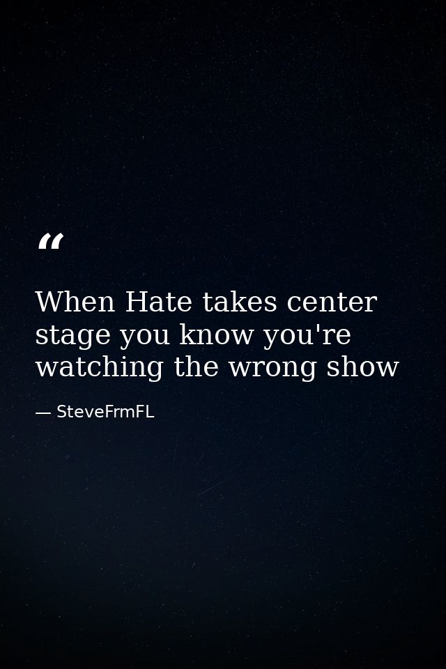 When Hate takes center stage you know you're watching the wrong show — SteveFrmFL