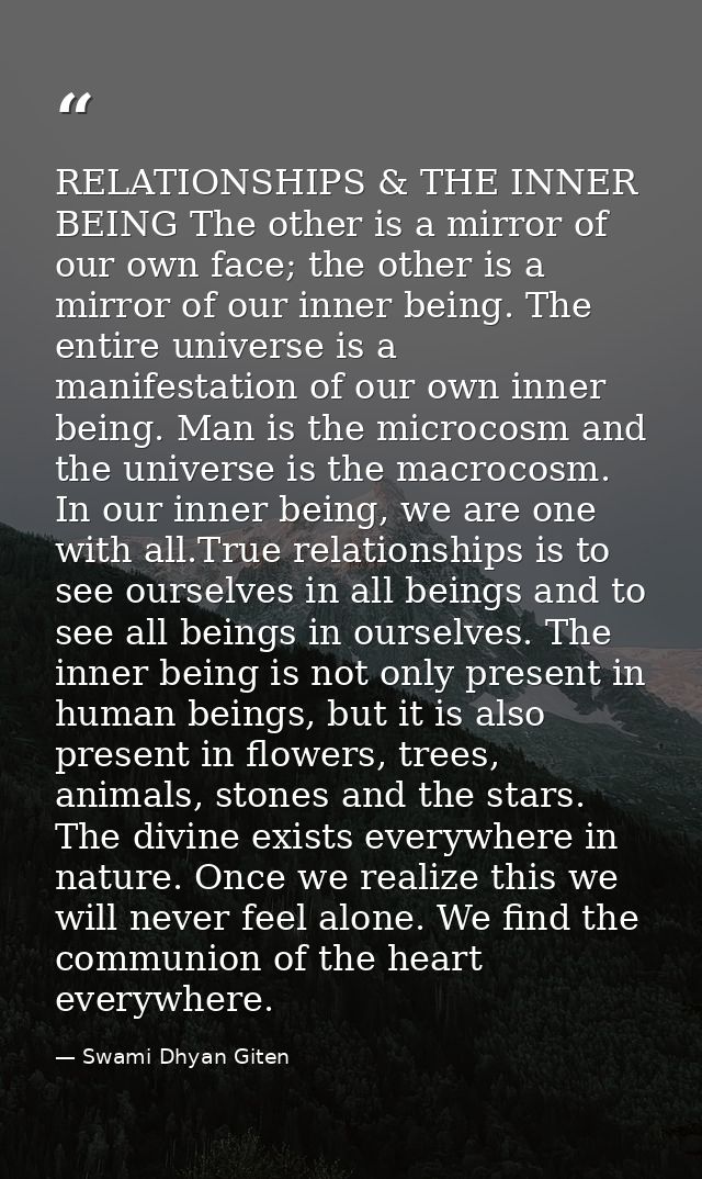 RELATIONSHIPS & THE INNER BEING The other is a mirror of our own face; the other is a mirror of our inner being. The ent — Swami Dhyan Giten