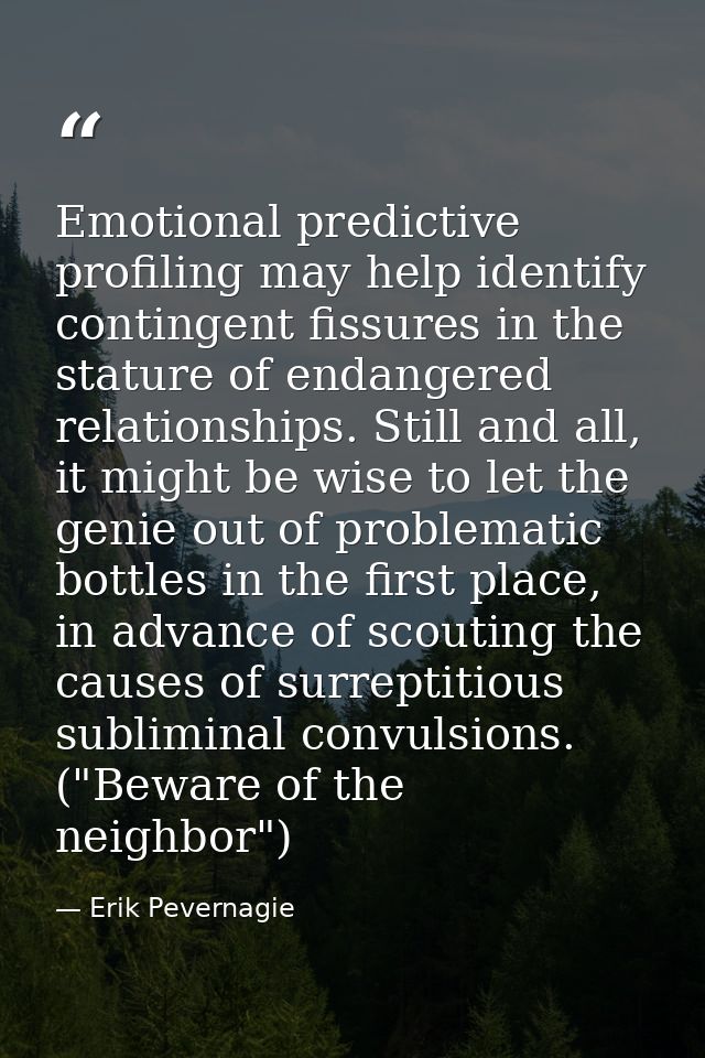 Emotional predictive profiling may help identify contingent fissures in the stature of endangered relationships. Still a — Erik Pevernagie