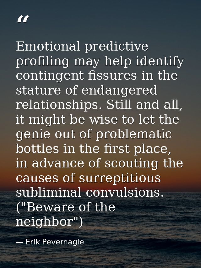 Emotional predictive profiling may help identify contingent fissures in the stature of endangered relationships. Still a — Erik Pevernagie