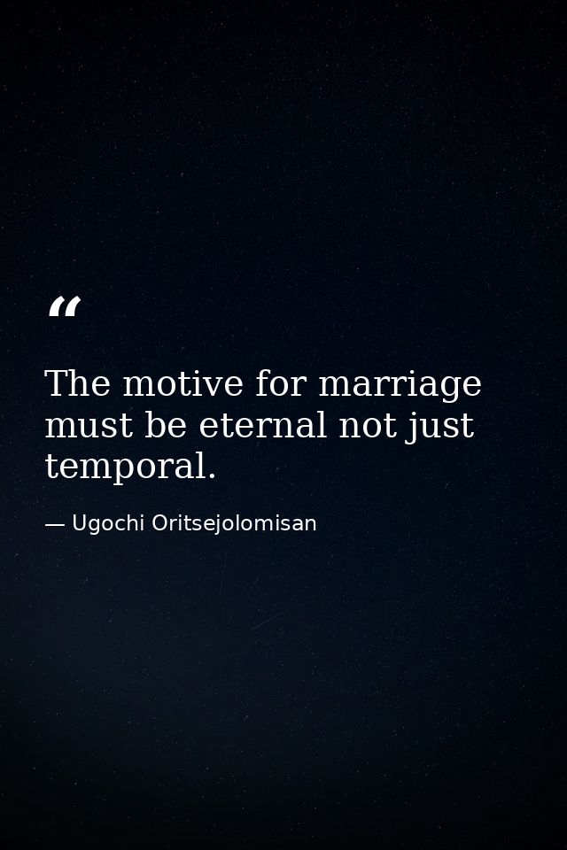 The motive for marriage must be eternal not just temporal. — Ugochi Oritsejolomisan